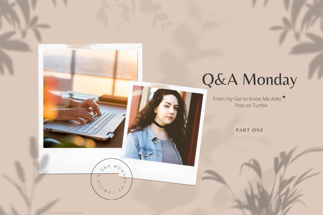 Q&A Monday: From my ‘Get to Know Me Asks’ Post on Tumblr